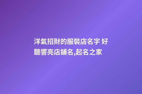 洋氣招財的服裝店名字 好聽響亮店鋪名,起名之家-第1張-店鋪起名-玄機派